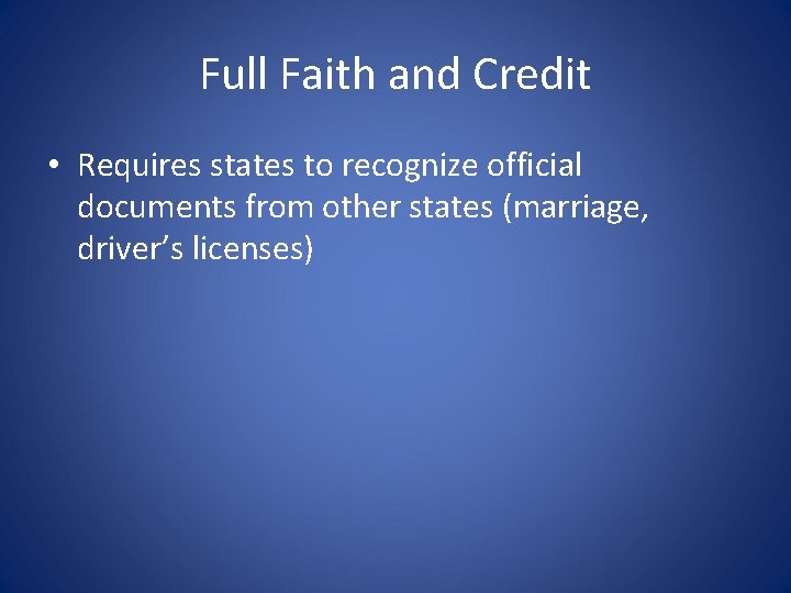 Full Faith and Credit • Requires states to recognize official documents from other states