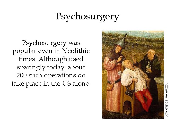 Psychosurgery http: //www. epub. org. br Psychosurgery was popular even in Neolithic times. Although Psychosurgery http: //www. epub. org. br Psychosurgery was popular even in Neolithic times. Although
