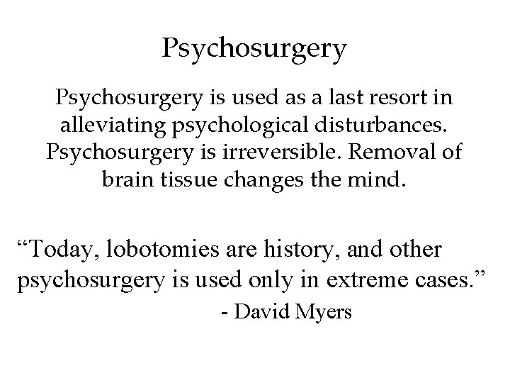 Psychosurgery is used as a last resort in alleviating psychological disturbances. Psychosurgery is irreversible. Psychosurgery is used as a last resort in alleviating psychological disturbances. Psychosurgery is irreversible.