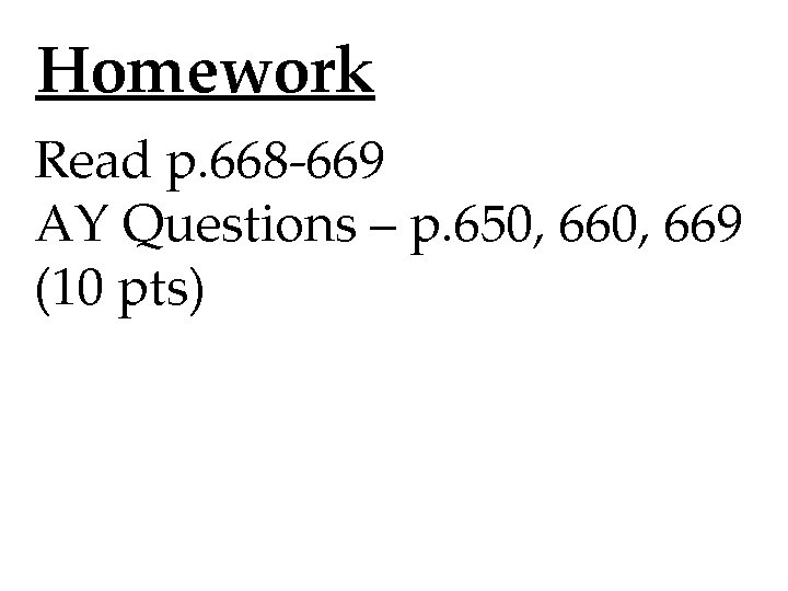 Homework Read p. 668 -669 AY Questions – p. 650, 669 (10 pts) Homework Read p. 668 -669 AY Questions – p. 650, 669 (10 pts)