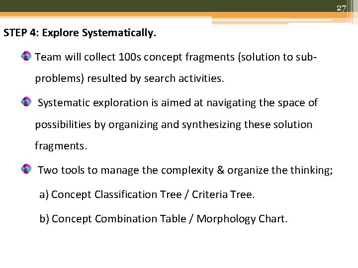 27 STEP 4: Explore Systematically. Team will collect 100 s concept fragments (solution to
