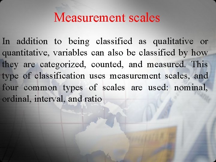 Measurement scales In addition to being classified as qualitative or quantitative, variables can also