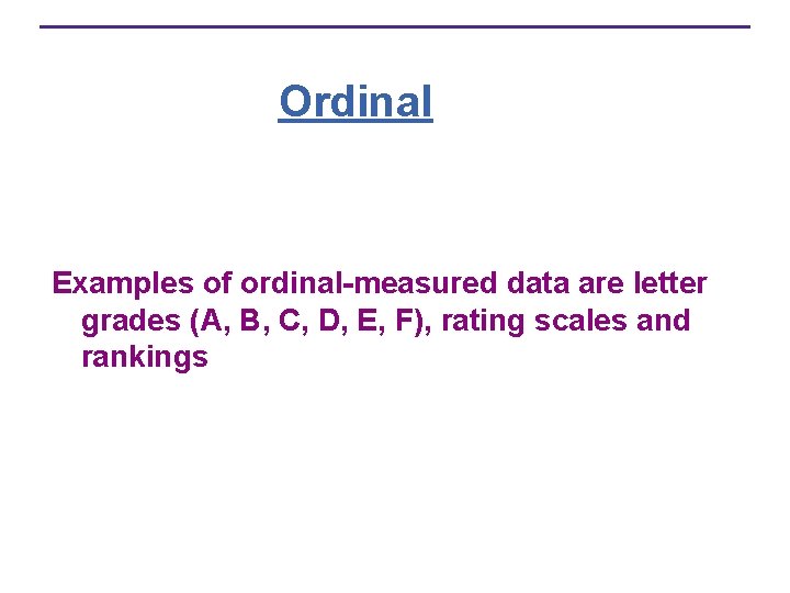 Ordinal Examples of ordinal-measured data are letter grades (А, В, C, D, E, F),