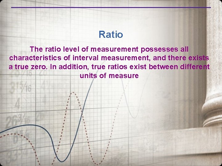 Ratio The ratio level of measurement possesses all characteristics of interval measurement, and there