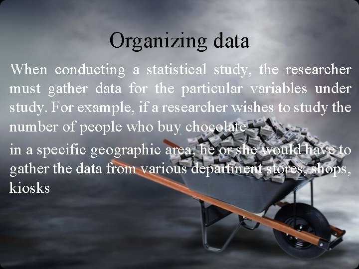 Organizing data When conducting a statistical study, the researcher must gather data for the