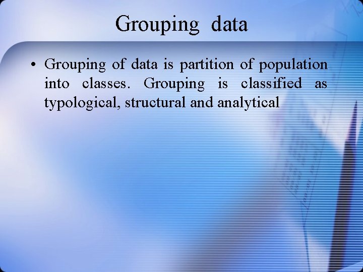 Grouping data • Grouping of data is partition of population into classes. Grouping is
