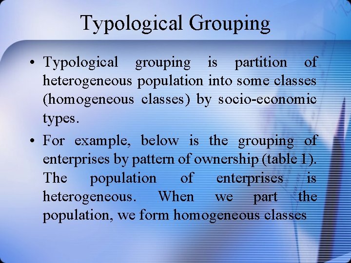 Typological Grouping • Typological grouping is partition of heterogeneous population into some classes (homogeneous