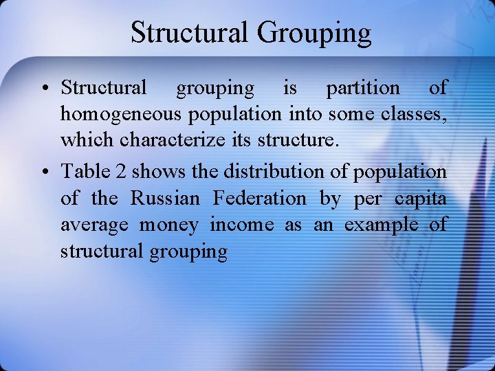  Structural Grouping • Structural grouping is partition of homogeneous population into some classes,