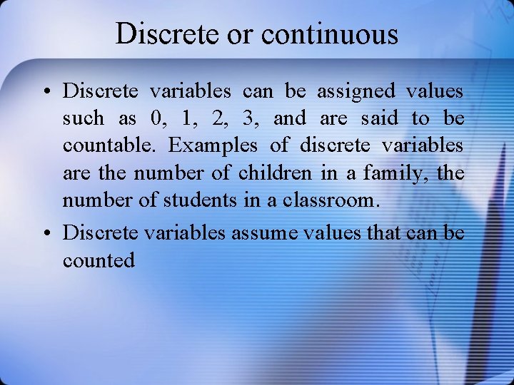 Discrete or continuous • Discrete variables can be assigned values such as 0, 1,