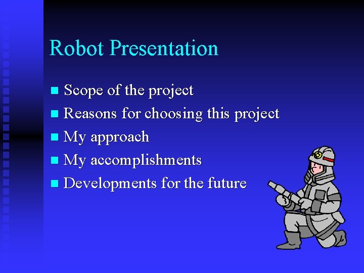 Robot Presentation Scope of the project n Reasons for choosing this project n My