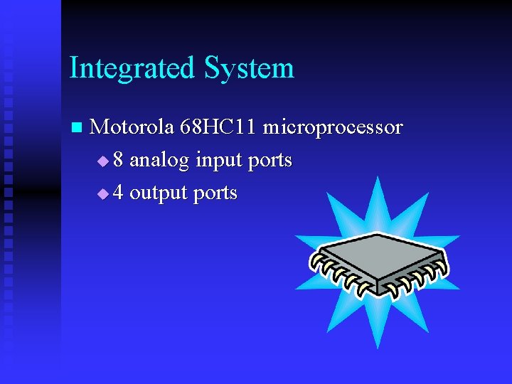 Integrated System n Motorola 68 HC 11 microprocessor u 8 analog input ports u