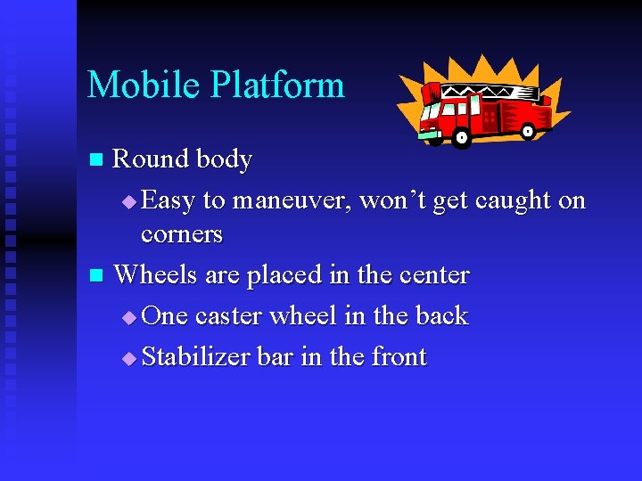 Mobile Platform Round body u Easy to maneuver, won’t get caught on corners n