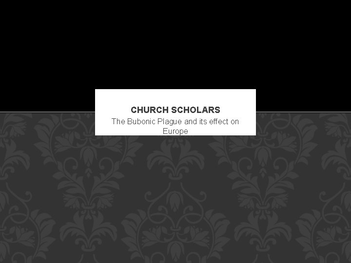 CHURCH SCHOLARS The Bubonic Plague and its effect on Europe 