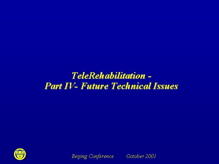Tele. Rehabilitation Part IV- Future Technical Issues Beijing Conference October 2001 