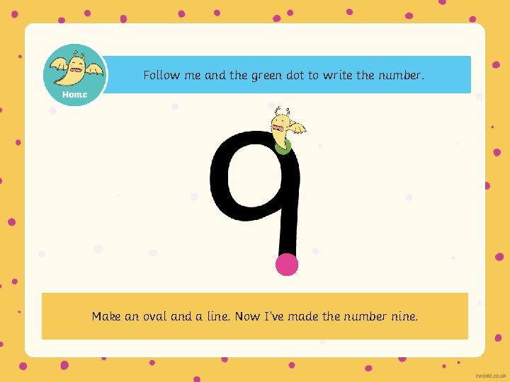 Follow me and the green dot to write the number. Make an oval and