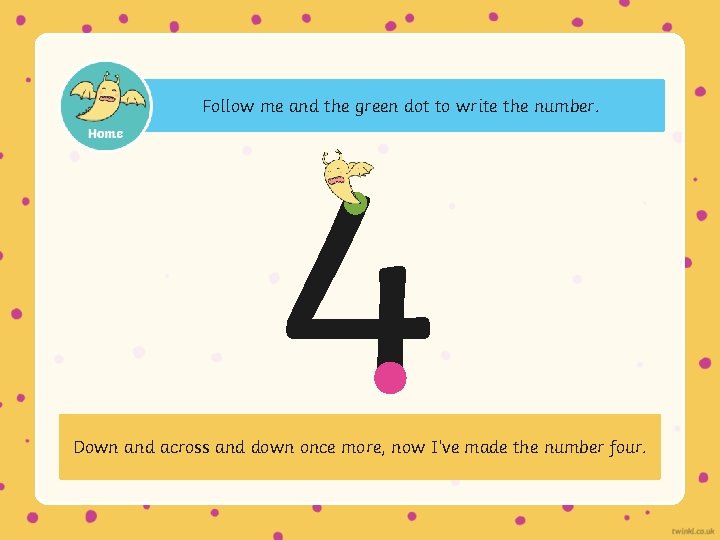 Follow me and the green dot to write the number. 4 Down and across