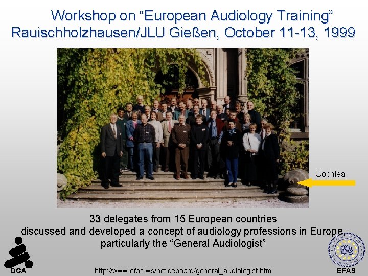 Workshop on “European Audiology Training” Rauischholzhausen/JLU Gießen, October 11 -13, 1999 Cochlea 33 delegates