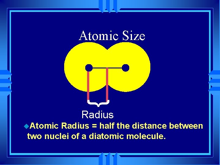 Atomic Size } Radius u. Atomic Radius = half the distance between two nuclei