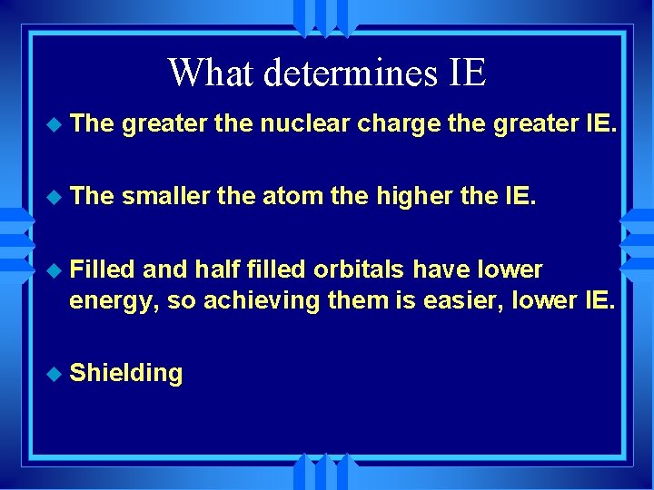 What determines IE u The greater the nuclear charge the greater IE. u The