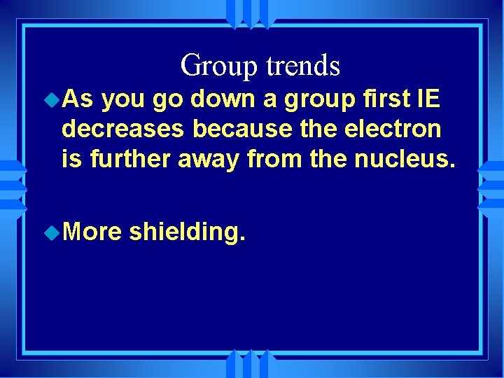 Group trends u. As you go down a group first IE decreases because the