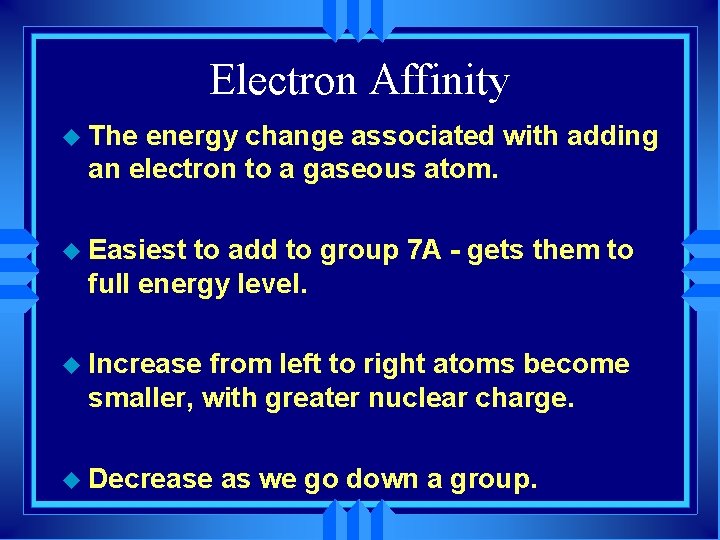 Electron Affinity u The energy change associated with adding an electron to a gaseous