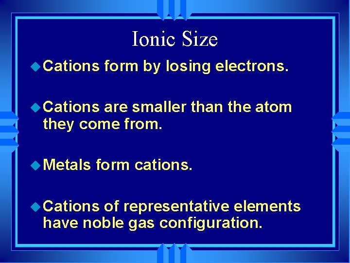 Ionic Size u Cations form by losing electrons. u Cations are smaller than the