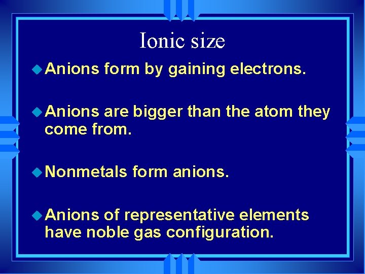 Ionic size u Anions form by gaining electrons. u Anions are bigger than the