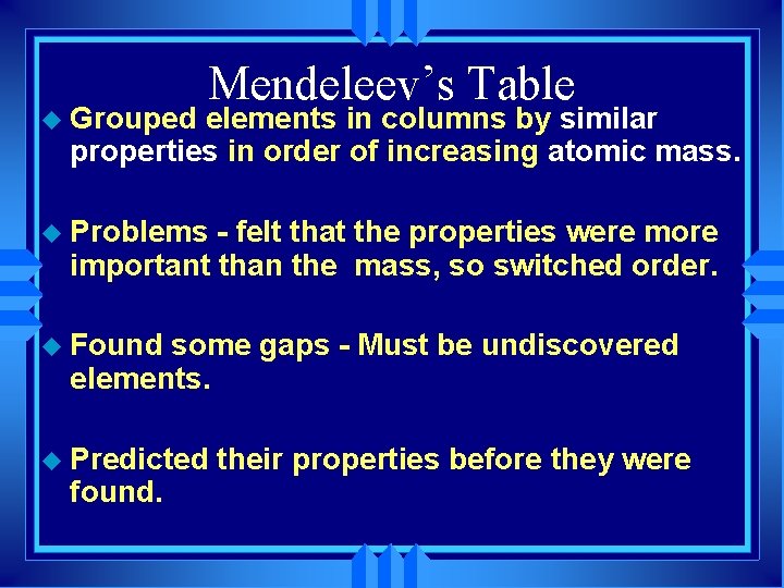 u Grouped Mendeleev’s Table elements in columns by similar properties in order of increasing