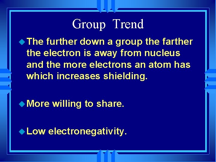 Group Trend u The further down a group the farther the electron is away