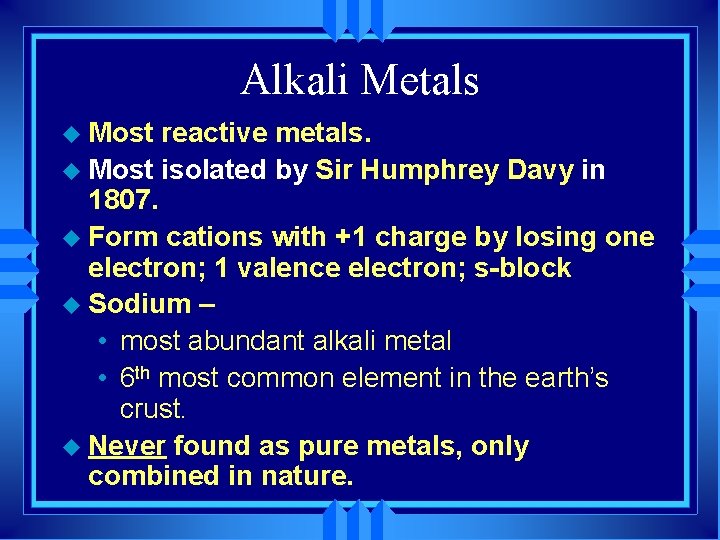 Alkali Metals u Most reactive metals. u Most isolated by Sir Humphrey Davy in
