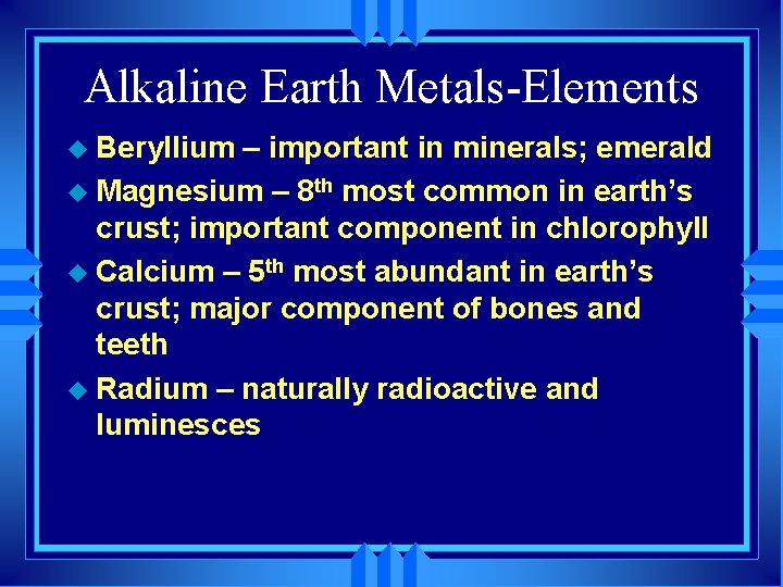 Alkaline Earth Metals-Elements u Beryllium – important in minerals; emerald u Magnesium – 8