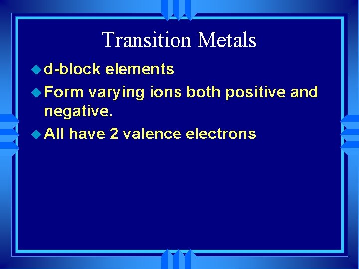 Transition Metals u d-block elements u Form varying ions both positive and negative. u