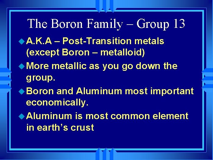 The Boron Family – Group 13 u A. K. A – Post-Transition metals (except