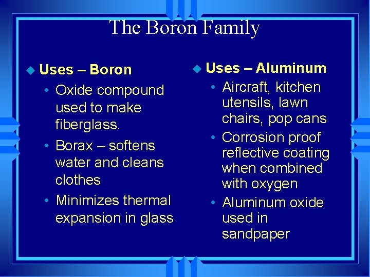 The Boron Family u Uses – Boron • Oxide compound used to make fiberglass.