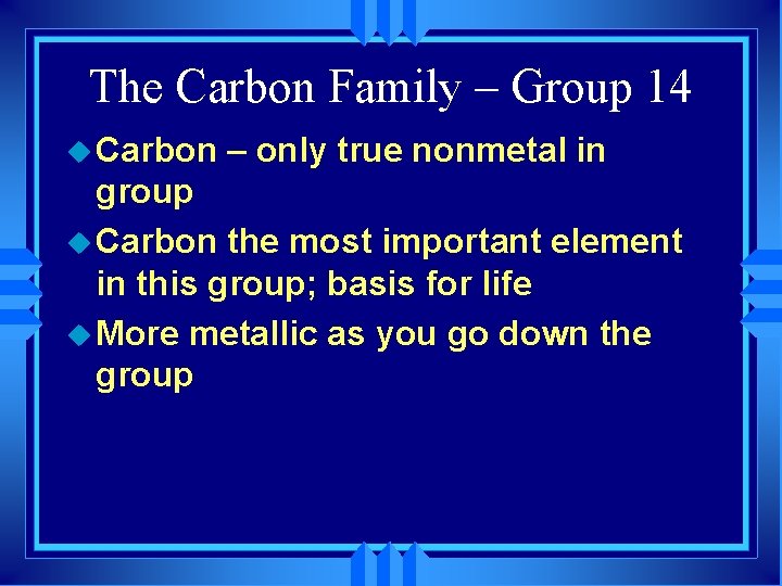 The Carbon Family – Group 14 u Carbon – only true nonmetal in group