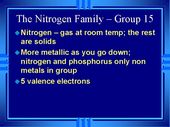 The Nitrogen Family – Group 15 u Nitrogen – gas at room temp; the