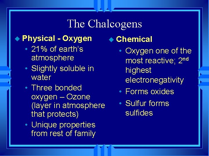 The Chalcogens u Physical • • - Oxygen 21% of earth’s atmosphere Slightly soluble