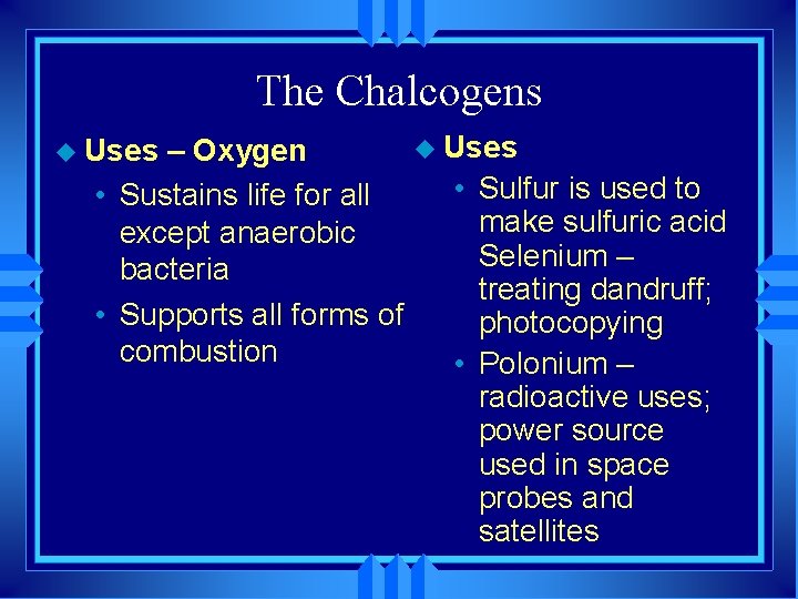 The Chalcogens u Uses – Oxygen • Sustains life for all except anaerobic bacteria