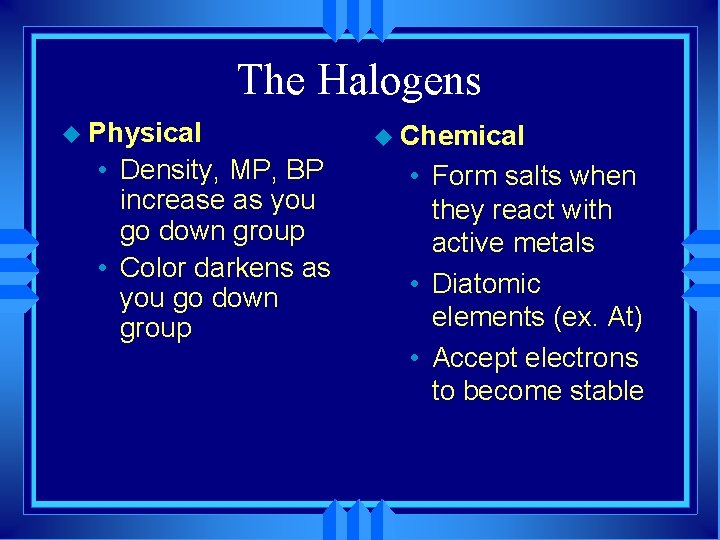 The Halogens u Physical • Density, MP, BP increase as you go down group