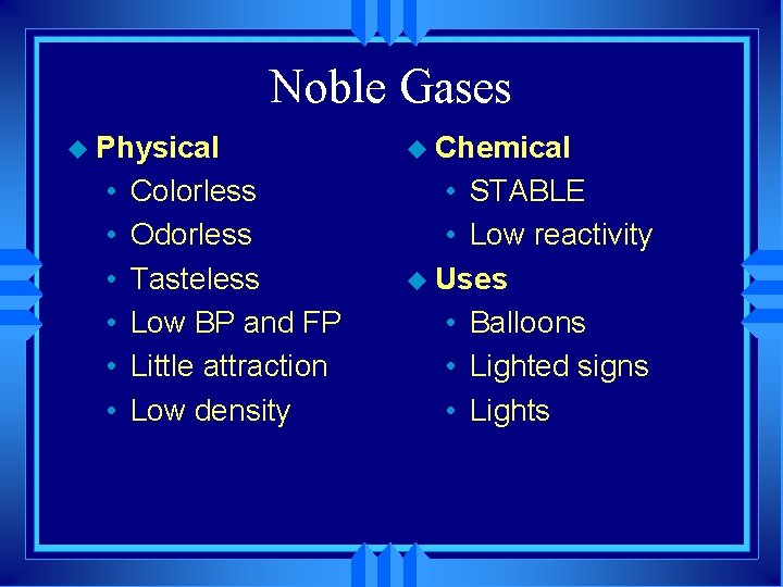 Noble Gases u Physical • • • Colorless Odorless Tasteless Low BP and FP