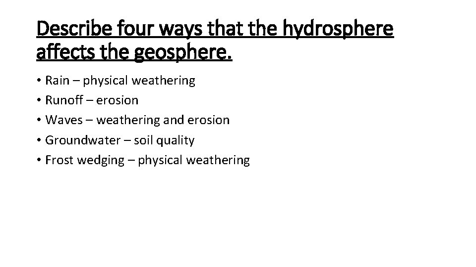 Describe four ways that the hydrosphere affects the geosphere. • Rain – physical weathering