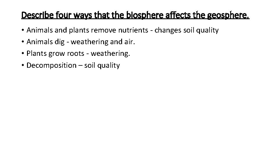 Describe four ways that the biosphere affects the geosphere. • Animals and plants remove