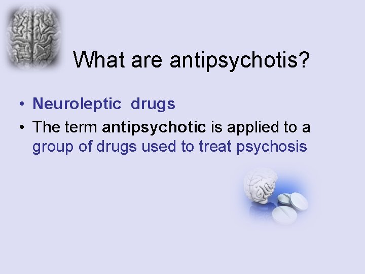 What are antipsychotis? • Neuroleptic drugs • The term antipsychotic is applied to a