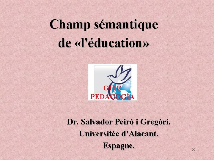 Champ sémantique de «l'éducation» GITE PEDAGOGÍA Dr. Salvador Peiró i Gregòri. Universitée d’Alacant. Espagne.