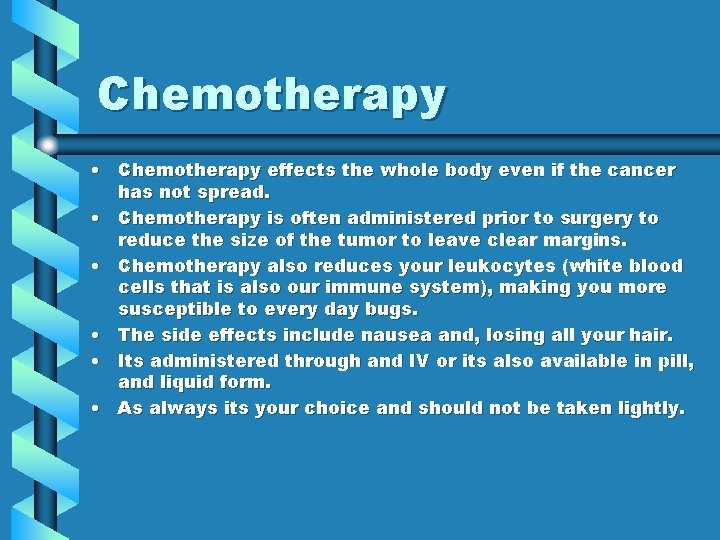 Chemotherapy • Chemotherapy effects the whole body even if the cancer has not spread.