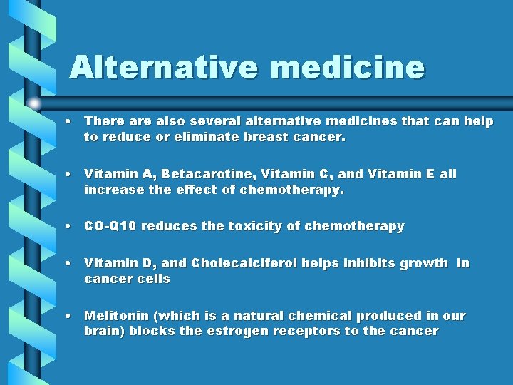 Alternative medicine • There also several alternative medicines that can help to reduce or