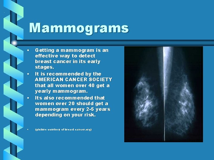 . Mammograms • • • • Getting a mammogram is an effective way to