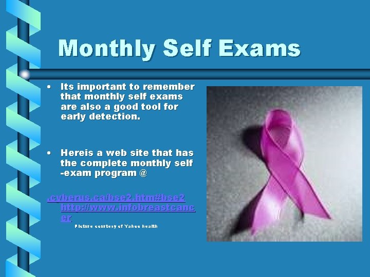 Monthly Self Exams • Its important to remember that monthly self exams are also