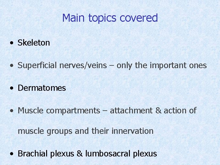 Main topics covered • Skeleton • Superficial nerves/veins – only the important ones •