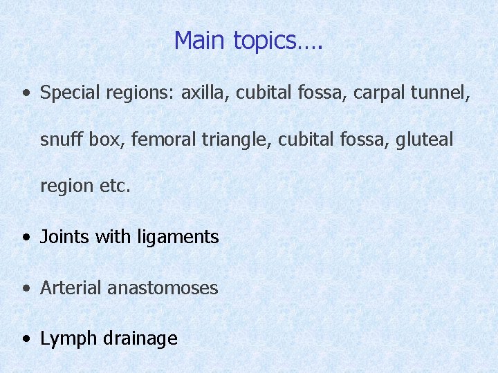Main topics…. • Special regions: axilla, cubital fossa, carpal tunnel, snuff box, femoral triangle,